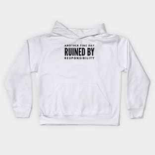 Another Fine Day Ruined By Responsibility - Funny Sayings Kids Hoodie